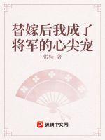 替嫁后我成了将军的心尖宠